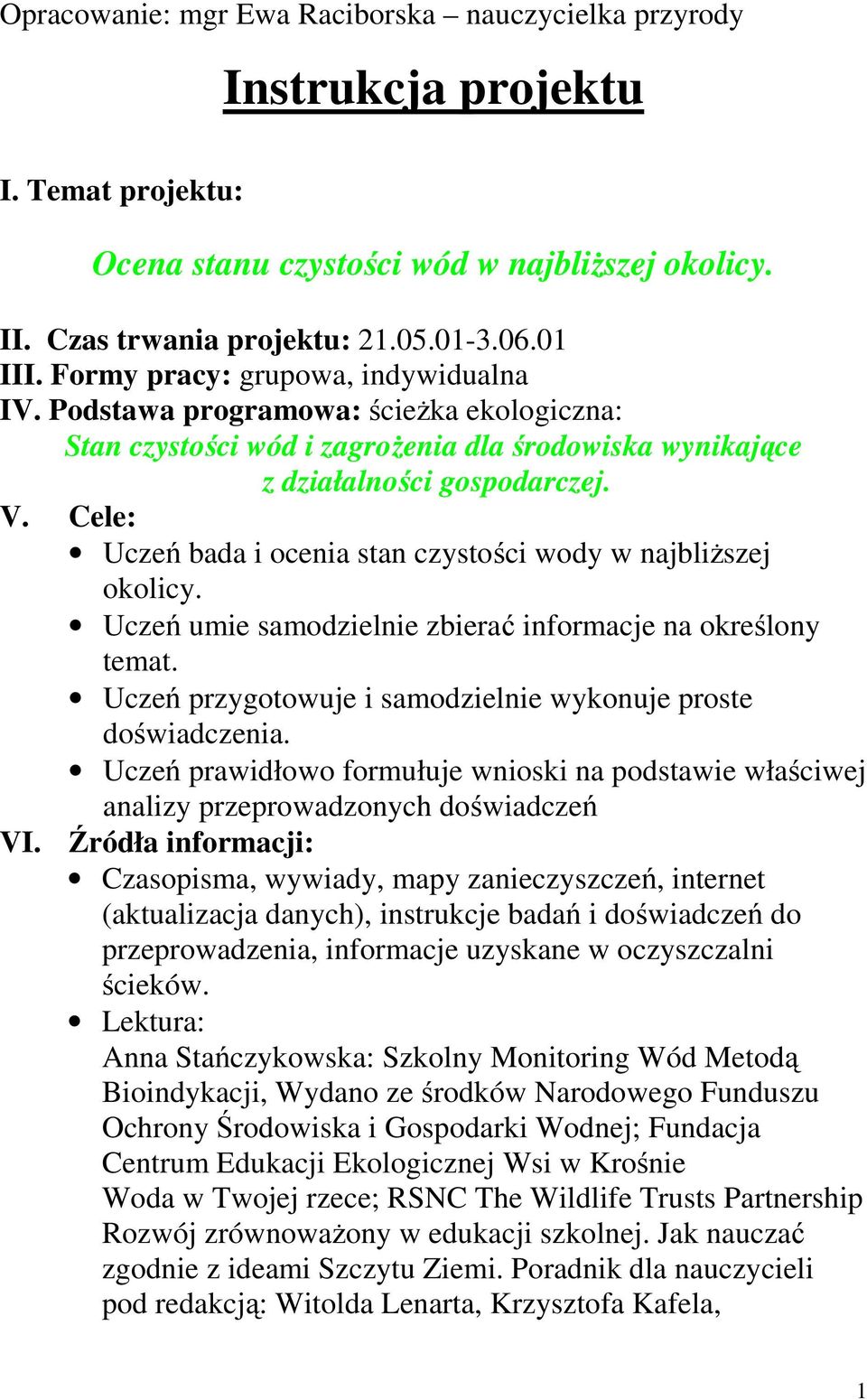 Cele: Uczeń bada i ocenia stan czystości wody w najbliższej okolicy. Uczeń umie samodzielnie zbierać informacje na określony temat. Uczeń przygotowuje i samodzielnie wykonuje proste doświadczenia.