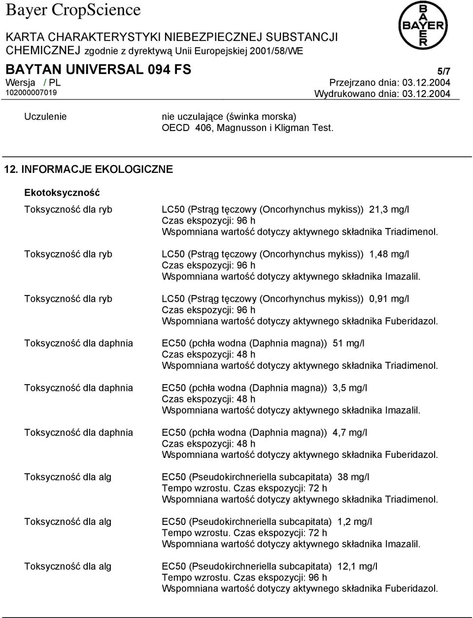 Toksyczność dla alg Toksyczność dla alg LC50 (Pstrąg tęczowy (Oncorhynchus mykiss)) 21,3 mg/l Czas ekspozycji: 96 h Wspomniana wartość dotyczy aktywnego składnika Triadimenol.