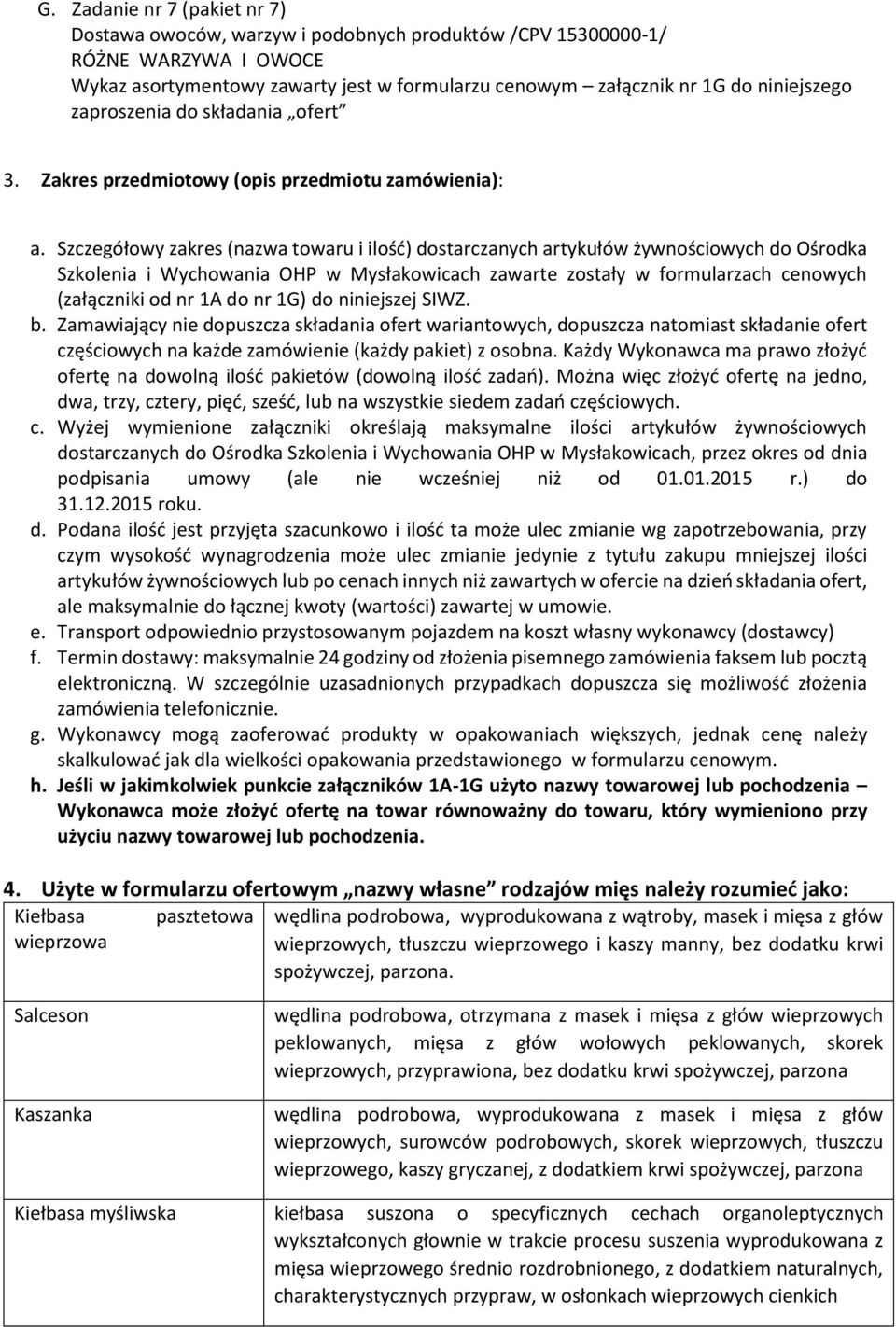 Szczegółowy zakres (nazwa towaru i ilość) dostarczanych artykułów żywnościowych do Ośrodka Szkolenia i Wychowania OHP w Mysłakowicach zawarte zostały w formularzach cenowych (załączniki od nr 1A do