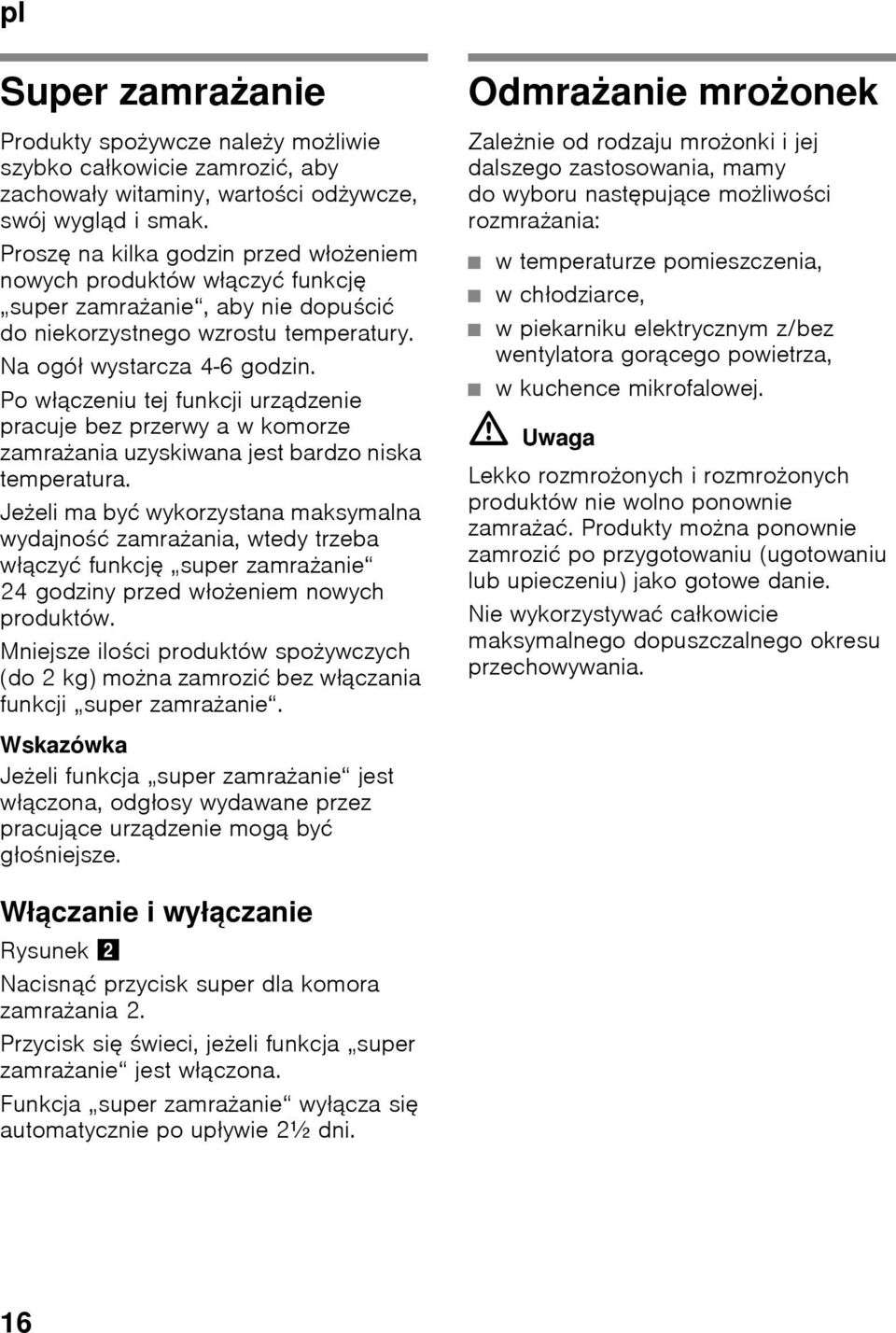 Po włączeniu tej funkcji urządzenie pracuje bez przerwy a w komorze zamrażania uzyskiwana jest bardzo niska temperatura.