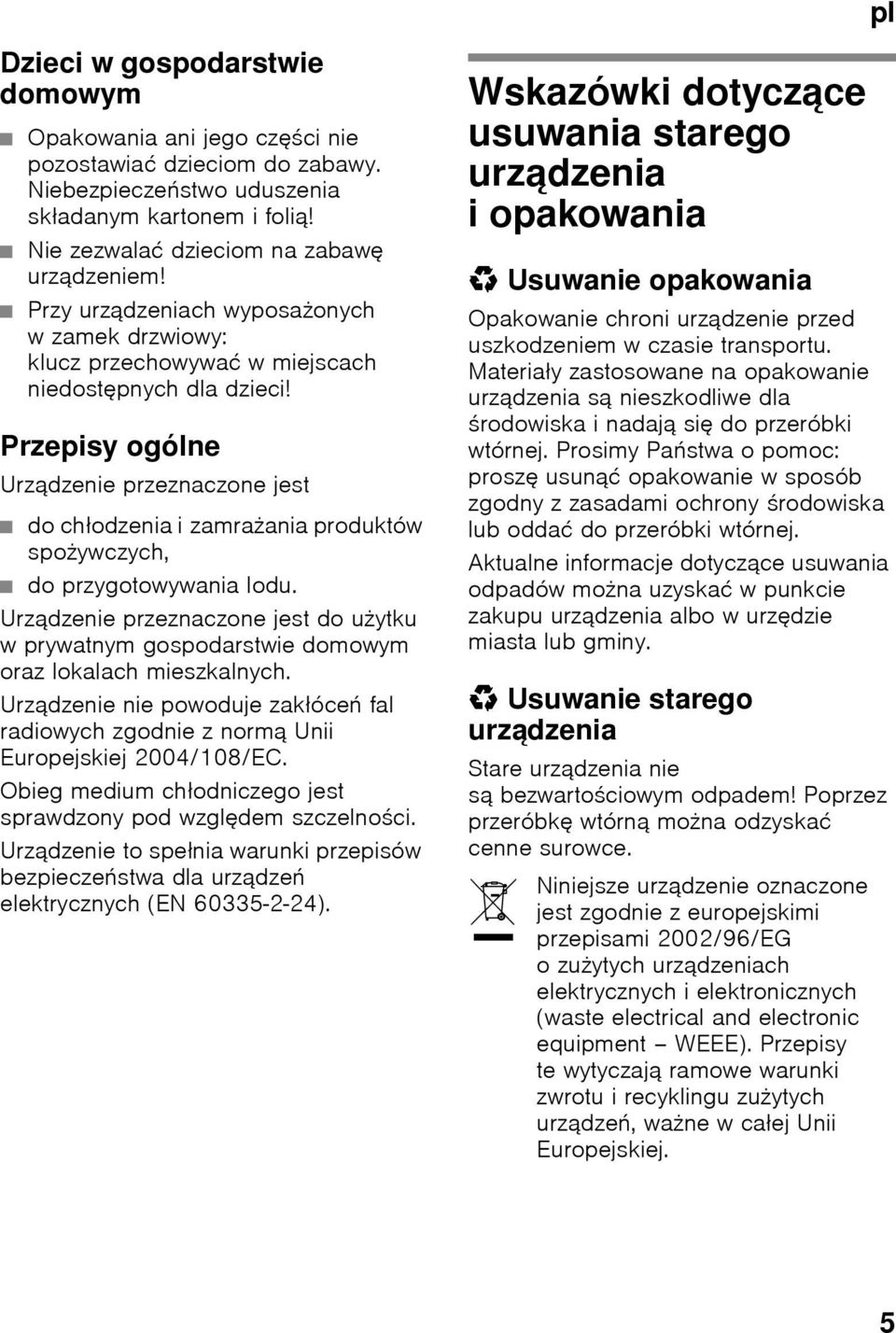 Przepisy ogólne Urządzenie przeznaczone jest do chłodzenia i zamrażania produktów spożywczych, do przygotowywania lodu.