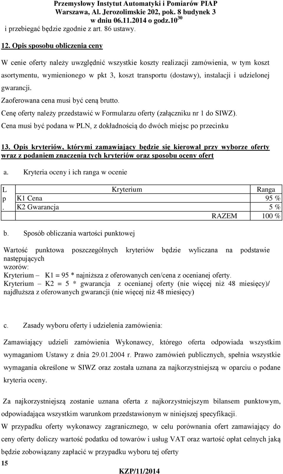 udzielonej gwarancji. Zaoferowana cena musi być ceną brutto. Cenę oferty należy przedstawić w Formularzu oferty (załączniku nr 1 do SIWZ).