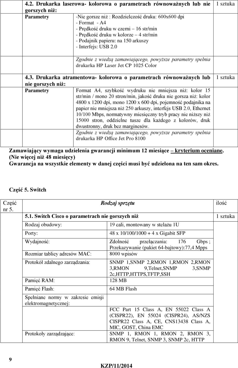 Drukarka atramentowa- kolorowa o parametrach równoważnych lub nie gorszych niż: Parametry Format A4, szybkość wydruku nie mniejsza niż: kolor 15 str/min / mono 20 stron/min, jakość druku nie gorsza