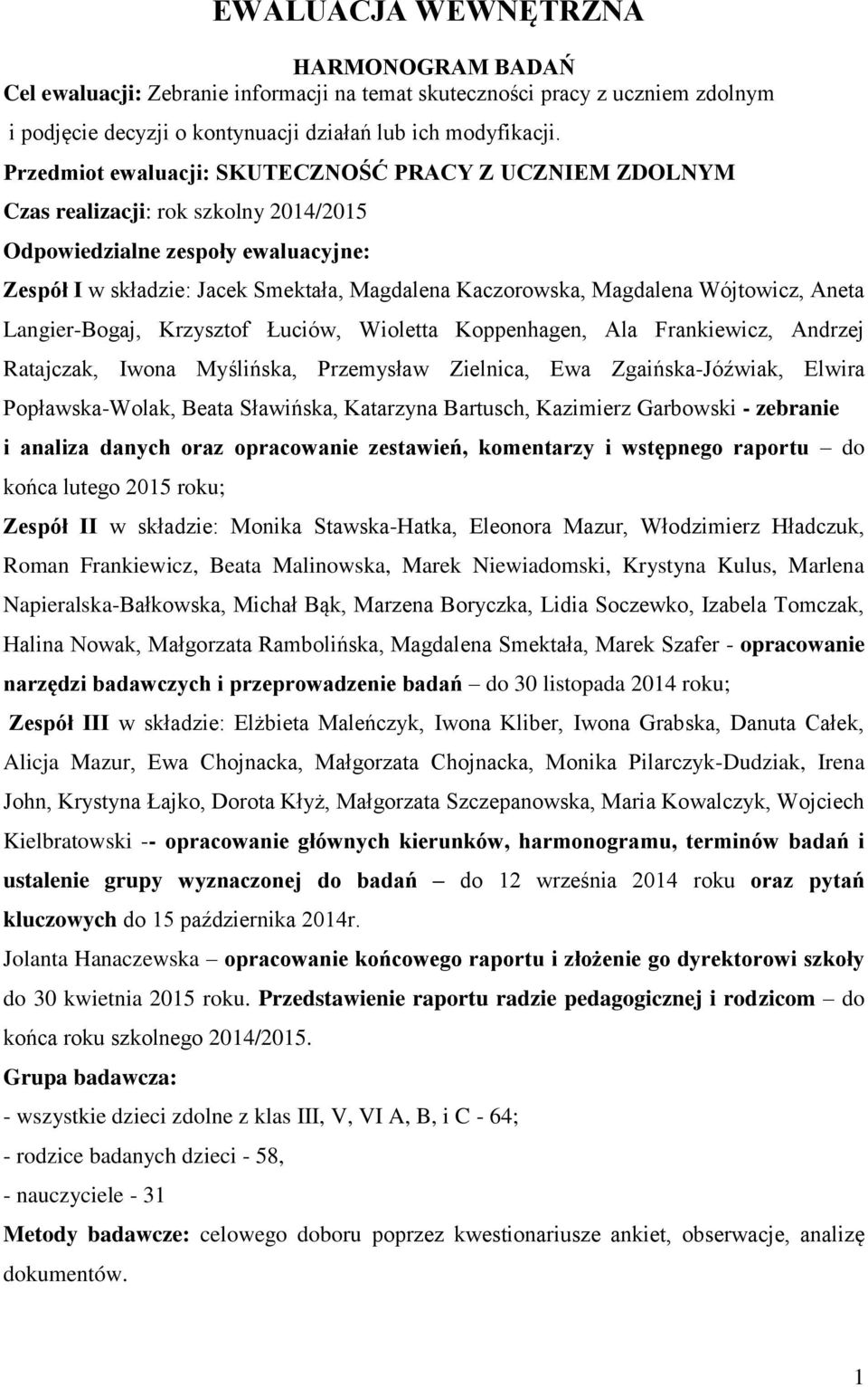 Magdalena Wójtowicz, Aneta Langier-Bogaj, Krzysztof Łuciów, Wioletta Koppenhagen, Ala Frankiewicz, Andrzej Ratajczak, Iwona Myślińska, Przemysław Zielnica, Ewa Zgaińska-Jóźwiak, Elwira