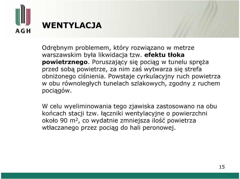 Powstaje cyrkulacyjny ruch powietrza w obu równoległych tunelach szlakowych, zgodny z ruchem pociągów.