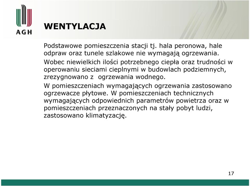 zrezygnowano z ogrzewania wodnego. W pomieszczeniach wymagających ogrzewania zastosowano ogrzewacze płytowe.