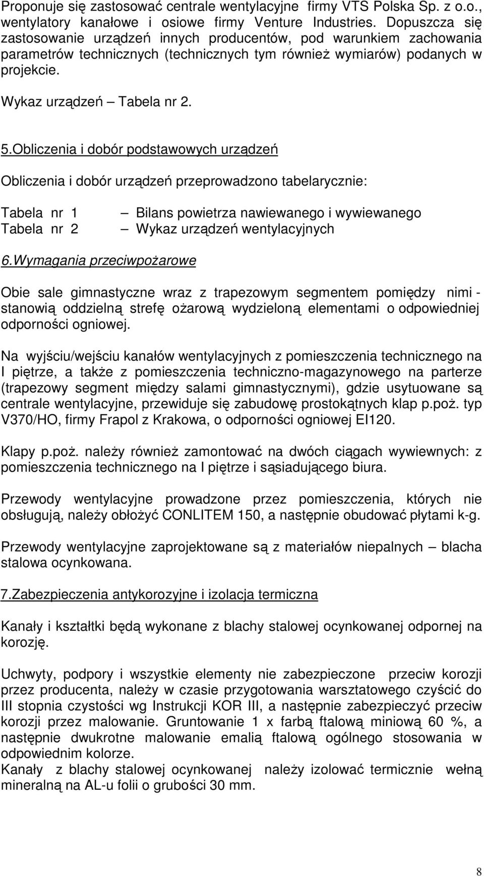 Obliczenia i dobór podstawowych urządzeń Obliczenia i dobór urządzeń przeprowadzono tabelarycznie: Tabela nr 1 Tabela nr 2 Bilans powietrza nawiewanego i wywiewanego Wykaz urządzeń wentylacyjnych 6.