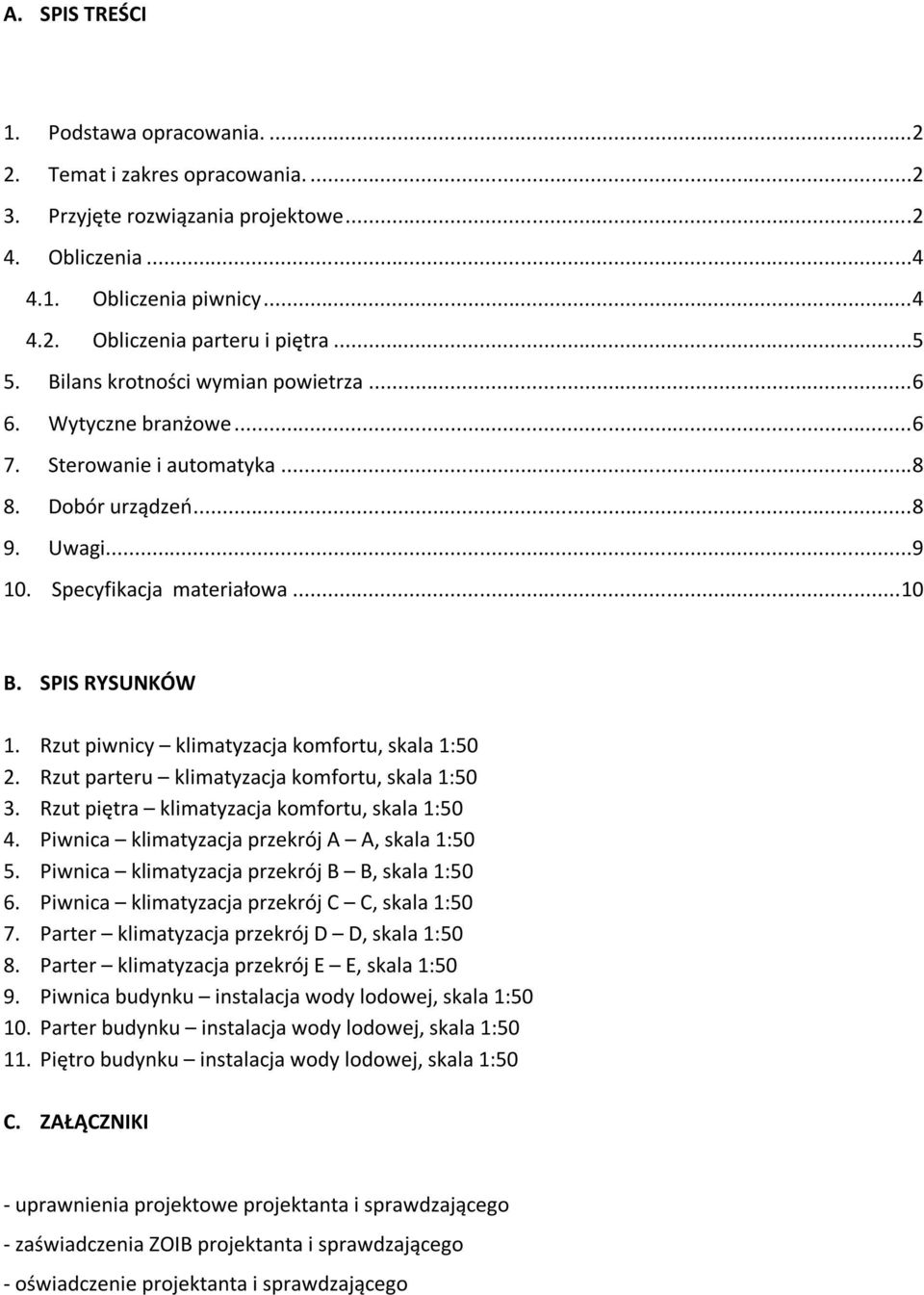 Rzut piwnicy klimatyzacja komfortu, skala 1:50 2. Rzut parteru klimatyzacja komfortu, skala 1:50 3. Rzut piętra klimatyzacja komfortu, skala 1:50 4. Piwnica klimatyzacja przekrój A A, skala 1:50 5.