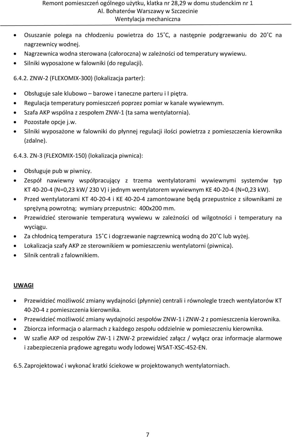 Regulacja temperatury pomieszczeń poprzez pomiar w kanale wywiewnym. Szafa AKP wspólna z zespołem ZNW-1 (ta sama wentylatornia). Pozostałe opcje j.w. Silniki wyposażone w falowniki do płynnej regulacji ilości powietrza z pomieszczenia kierownika (zdalne).