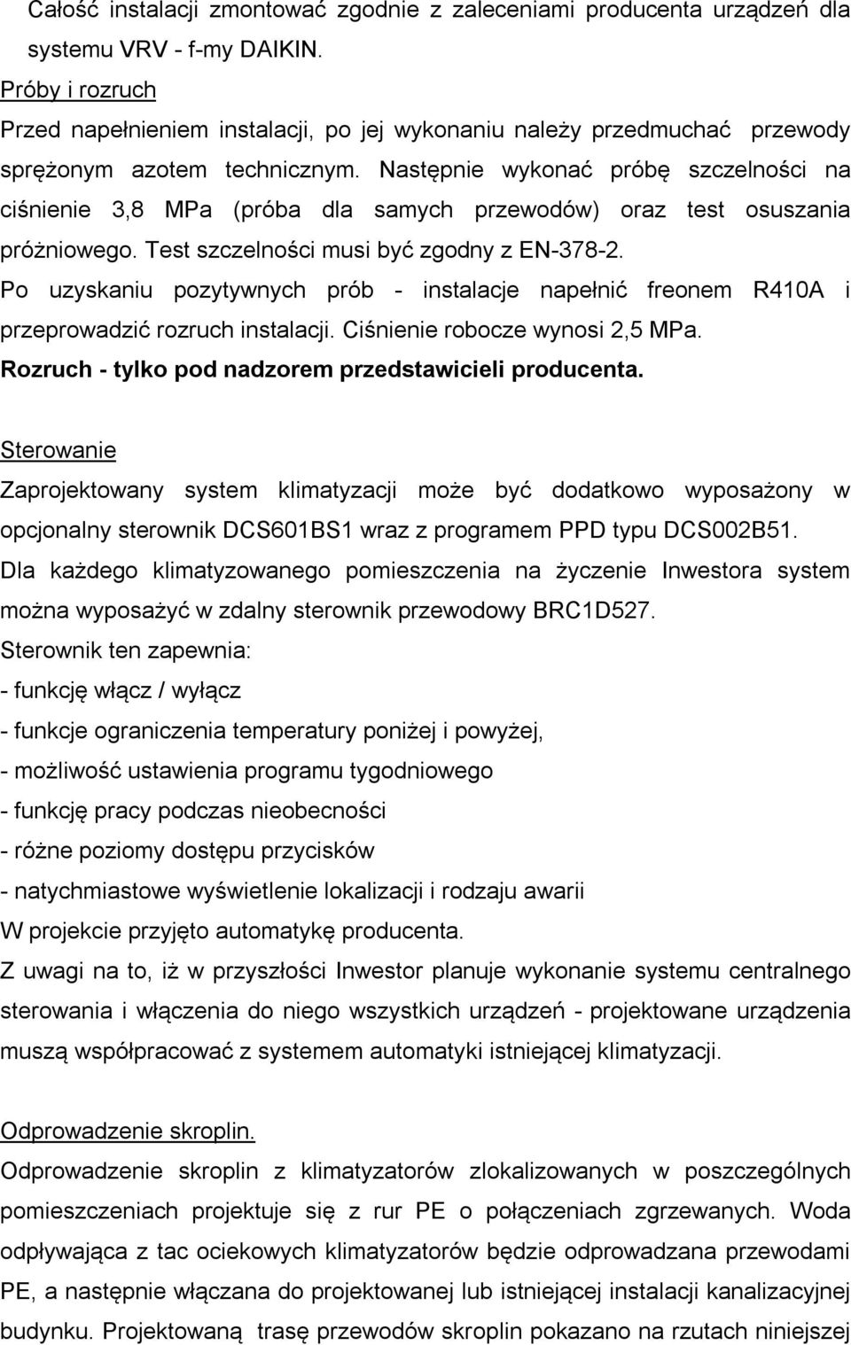 Następnie wykonać próbę szczelności na ciśnienie 3,8 MPa (próba dla samych przewodów) oraz test osuszania próżniowego. Test szczelności musi być zgodny z EN-378-2.