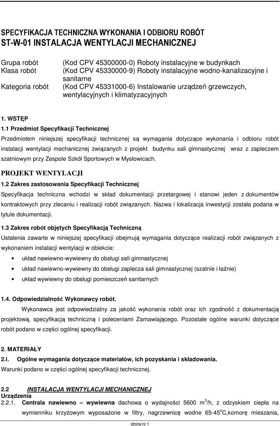 1 Przedmiot Specyfikacji Technicznej Przedmiotem niniejszej specyfikacji technicznej są wymagania dotyczące wykonania i odbioru robót instalacji wentylacji mechanicznej związanych z projekt budynku