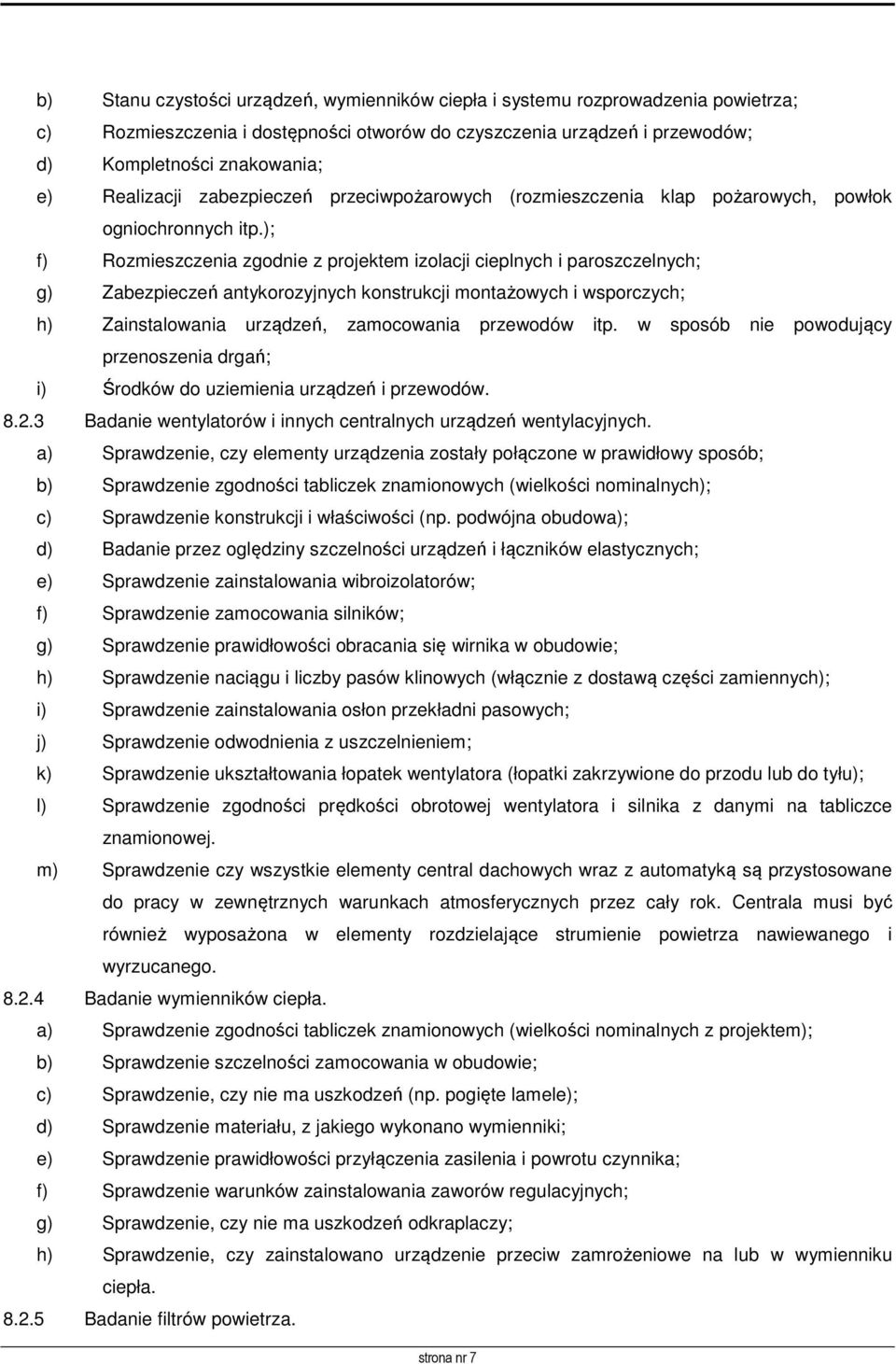 ); f) Rozmieszczenia zgodnie z projektem izolacji cieplnych i paroszczelnych; g) Zabezpieczeń antykorozyjnych konstrukcji montażowych i wsporczych; h) Zainstalowania urządzeń, zamocowania przewodów