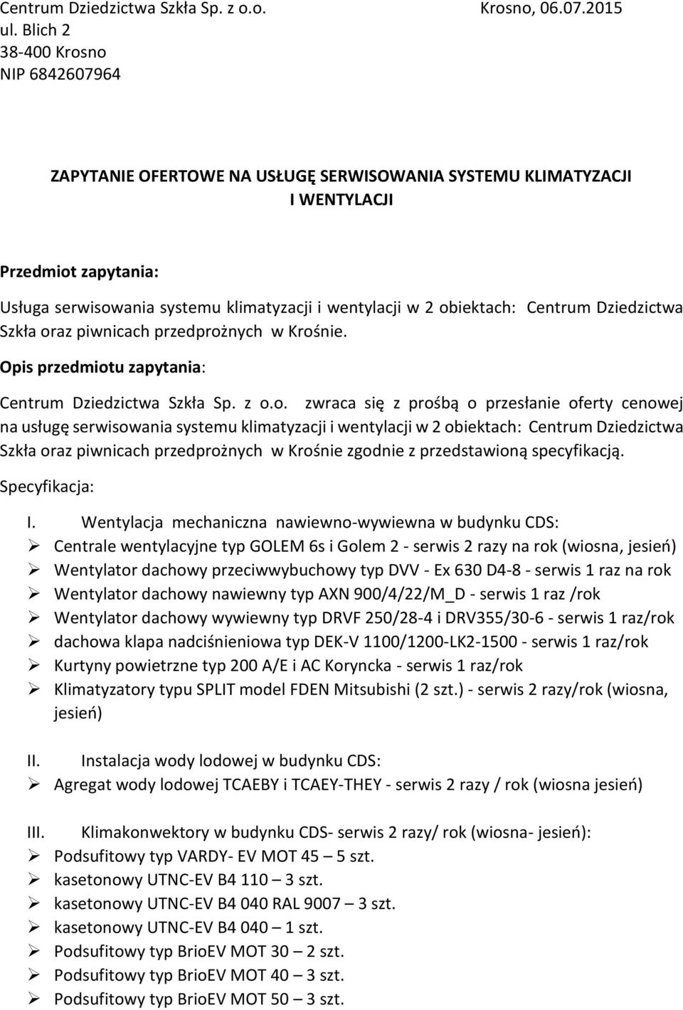 obiektach: Centrum Dziedzictwa Szkła oraz piwnicach przedprożnych w Krośnie. Opis przedmiotu zapytania: Centrum Dziedzictwa Szkła Sp. z o.o. zwraca się z prośbą o przesłanie oferty cenowej na usługę