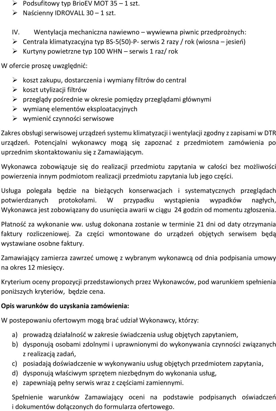 proszę uwzględnić: koszt zakupu, dostarczenia i wymiany filtrów do central koszt utylizacji filtrów przeglądy pośrednie w okresie pomiędzy przeglądami głównymi wymianę elementów eksploatacyjnych