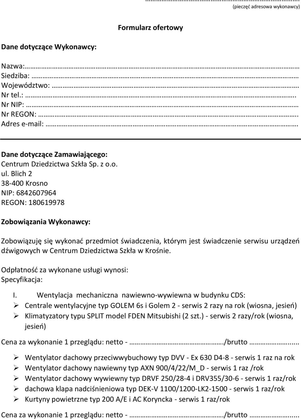 Blich 2 38-400 Krosno NIP: 6842607964 REGON: 180619978 Zobowiązania Wykonawcy: Zobowiązuję się wykonać przedmiot świadczenia, którym jest świadczenie serwisu urządzeń dźwigowych w Centrum Dziedzictwa