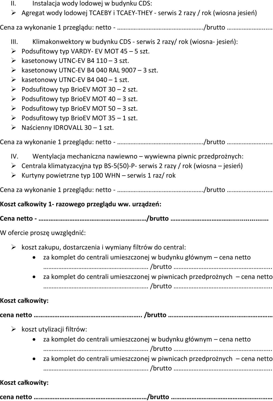 kasetonowy UTNC-EV B4 040 1 szt. Podsufitowy typ BrioEV MOT 30 2 szt. Podsufitowy typ BrioEV MOT 40 3 szt. Podsufitowy typ BrioEV MOT 50 3 szt. Podsufitowy typ BrioEV MOT 35 1 szt.