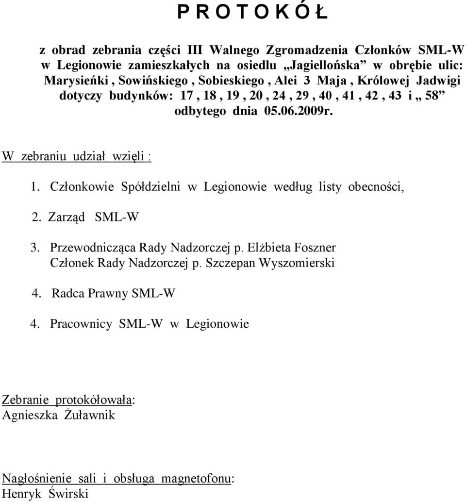 W zebraniu udział wzięli : 1. Członkowie Spółdzielni w Legionowie według listy obecności, 2. Zarząd SML-W 3. Przewodnicząca Rady Nadzorczej p.