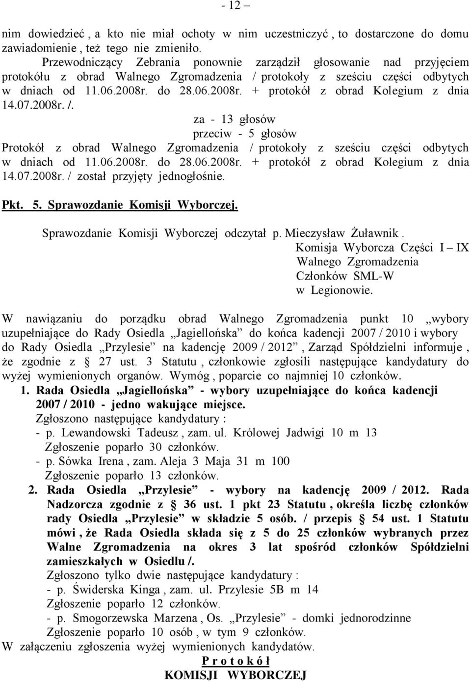 do 28.06.2008r. + protokół z obrad Kolegium z dnia 14.07.2008r. /. za - 13 głosów przeciw - 5 głosów Protokół z obrad Walnego Zgromadzenia / protokoły z sześciu części odbytych w dniach od 11.06.2008r. do 28.