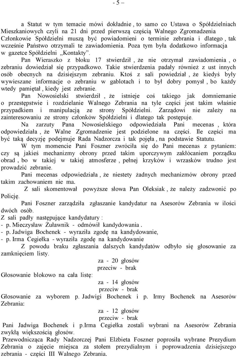 Pan Wieraszko z bloku 17 stwierdził, że nie otrzymał zawiadomienia, o zebraniu dowiedział się przypadkowo. Takie stwierdzenia padały również z ust innych osób obecnych na dzisiejszym zebraniu.