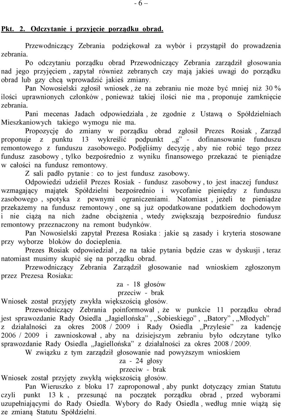 Pan Nowosielski zgłosił wniosek, że na zebraniu nie może być mniej niż 30 % ilości uprawnionych członków, ponieważ takiej ilości nie ma, proponuje zamknięcie zebrania.