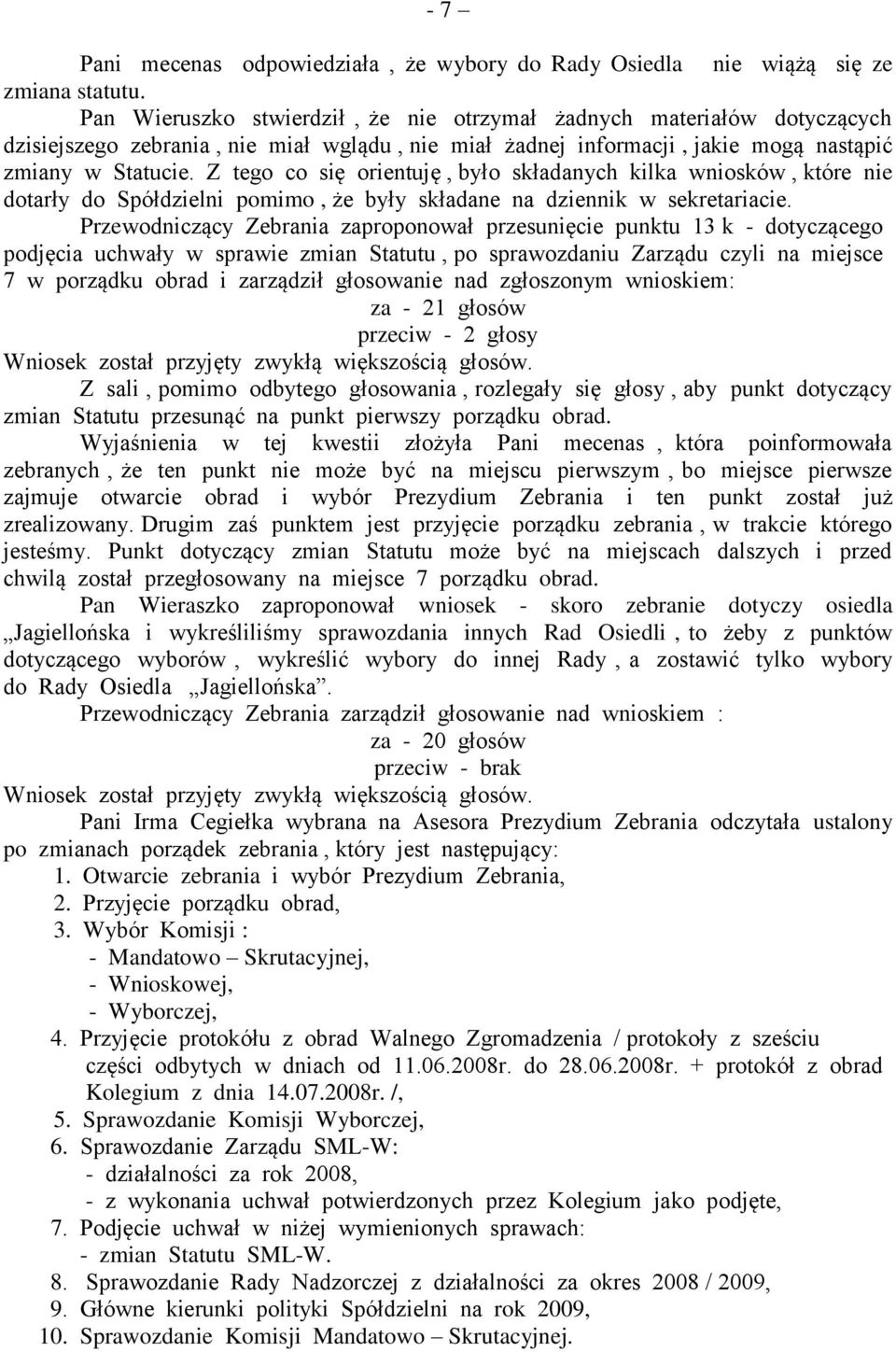 Z tego co się orientuję, było składanych kilka wniosków, które nie dotarły do Spółdzielni pomimo, że były składane na dziennik w sekretariacie.