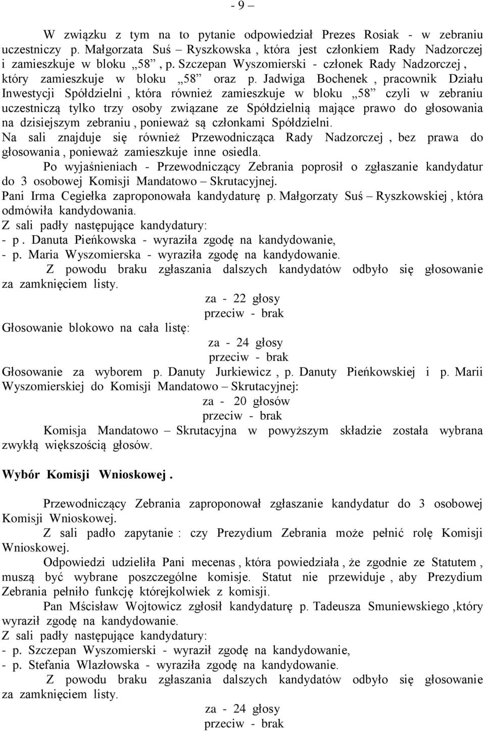 Jadwiga Bochenek, pracownik Działu Inwestycji Spółdzielni, która również zamieszkuje w bloku 58 czyli w zebraniu uczestniczą tylko trzy osoby związane ze Spółdzielnią mające prawo do głosowania na