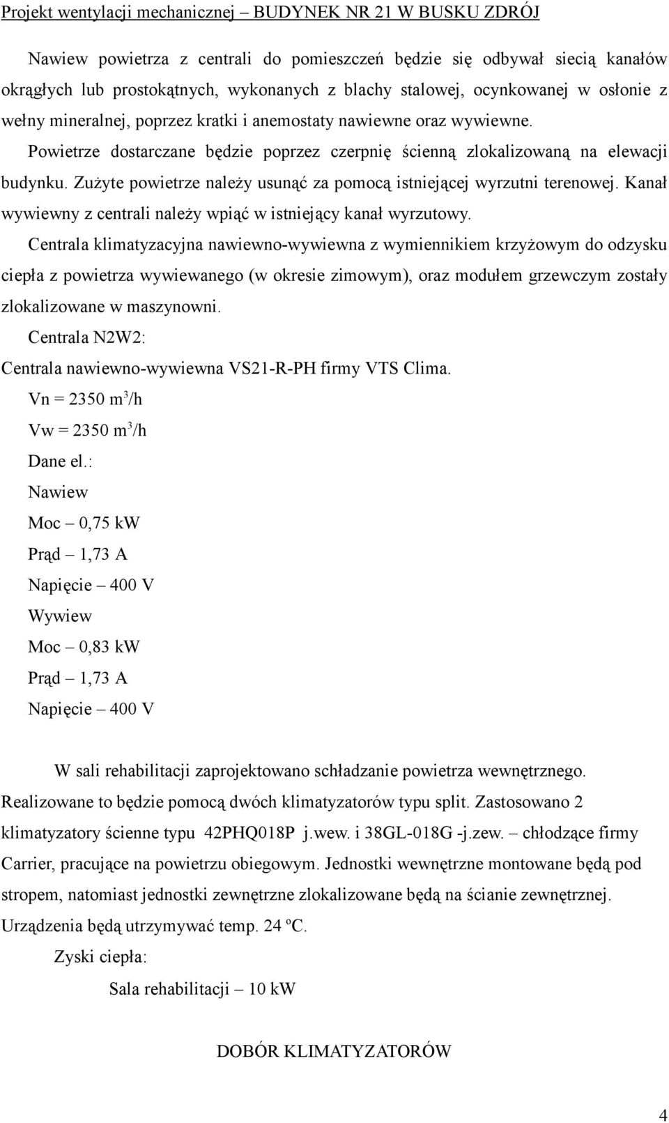 Kanał wywiewny z centrali naleŝy wpiąć w istniejący kanał wyrzutowy.