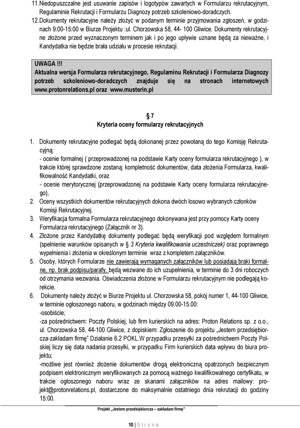 Dokumenty rekrutacyjne złożone przed wyznaczonym terminem jak i po jego upływie uznane będą za nieważne, i Kandydatka nie będzie brała udziału w procesie rekrutacji. UWAGA!