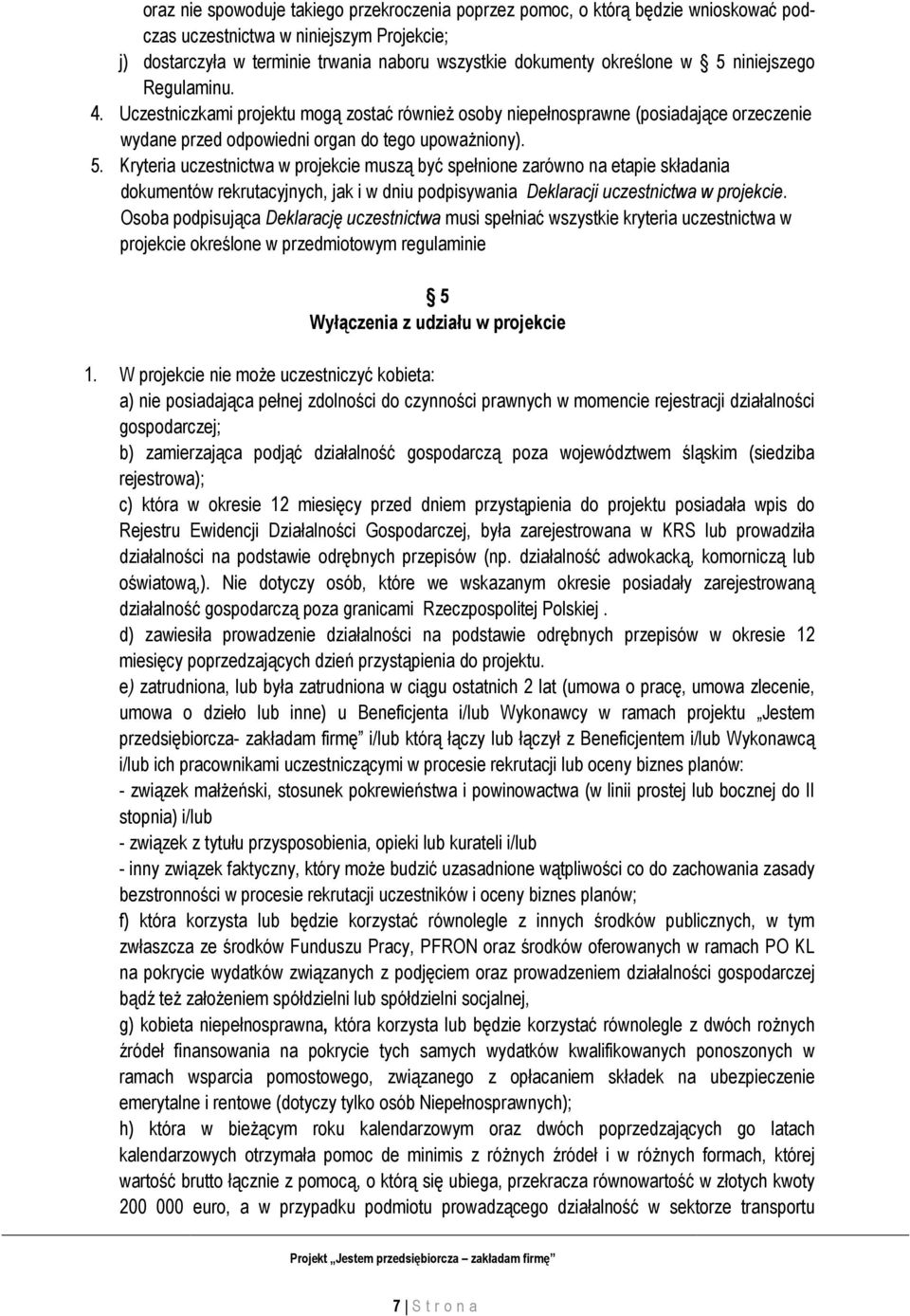 Kryteria uczestnictwa w projekcie muszą być spełnione zarówno na etapie składania dokumentów rekrutacyjnych, jak i w dniu podpisywania Deklaracji uczestnictwa w projekcie.