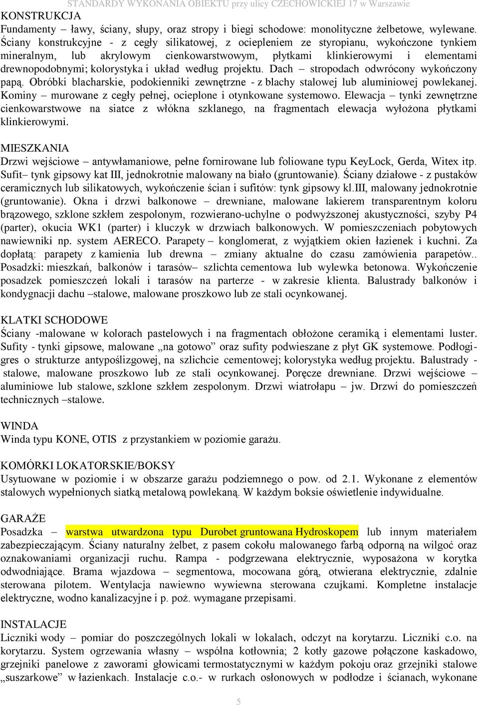 kolorystyka i układ według projektu. Dach stropodach odwrócony wykończony papą. Obróbki blacharskie, podokienniki zewnętrzne - z blachy stalowej lub aluminiowej powlekanej.