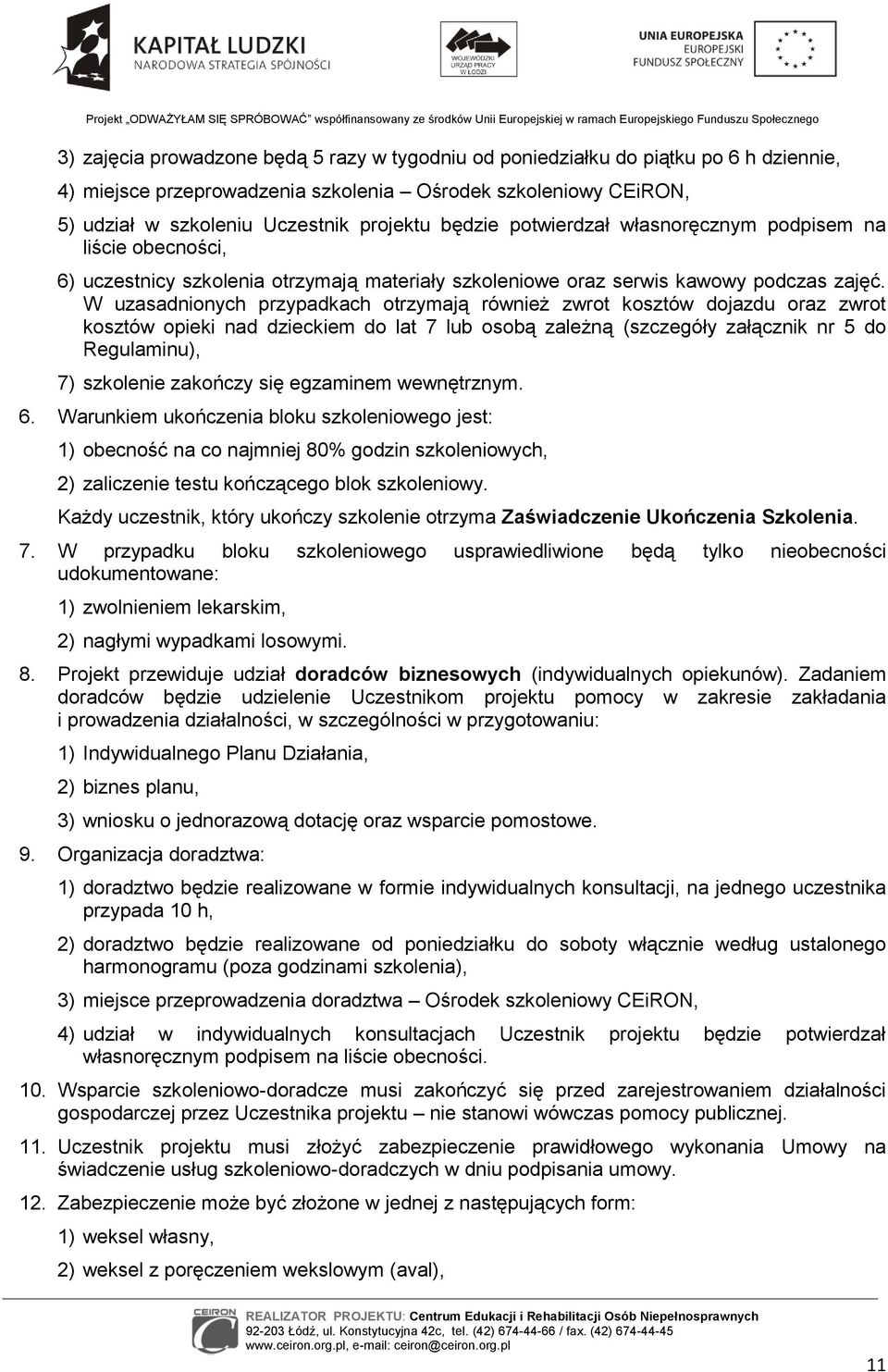 W uzasadnionych przypadkach otrzymają również zwrot kosztów dojazdu oraz zwrot kosztów opieki nad dzieckiem do lat 7 lub osobą zależną (szczegóły załącznik nr 5 do Regulaminu), 7) szkolenie zakończy