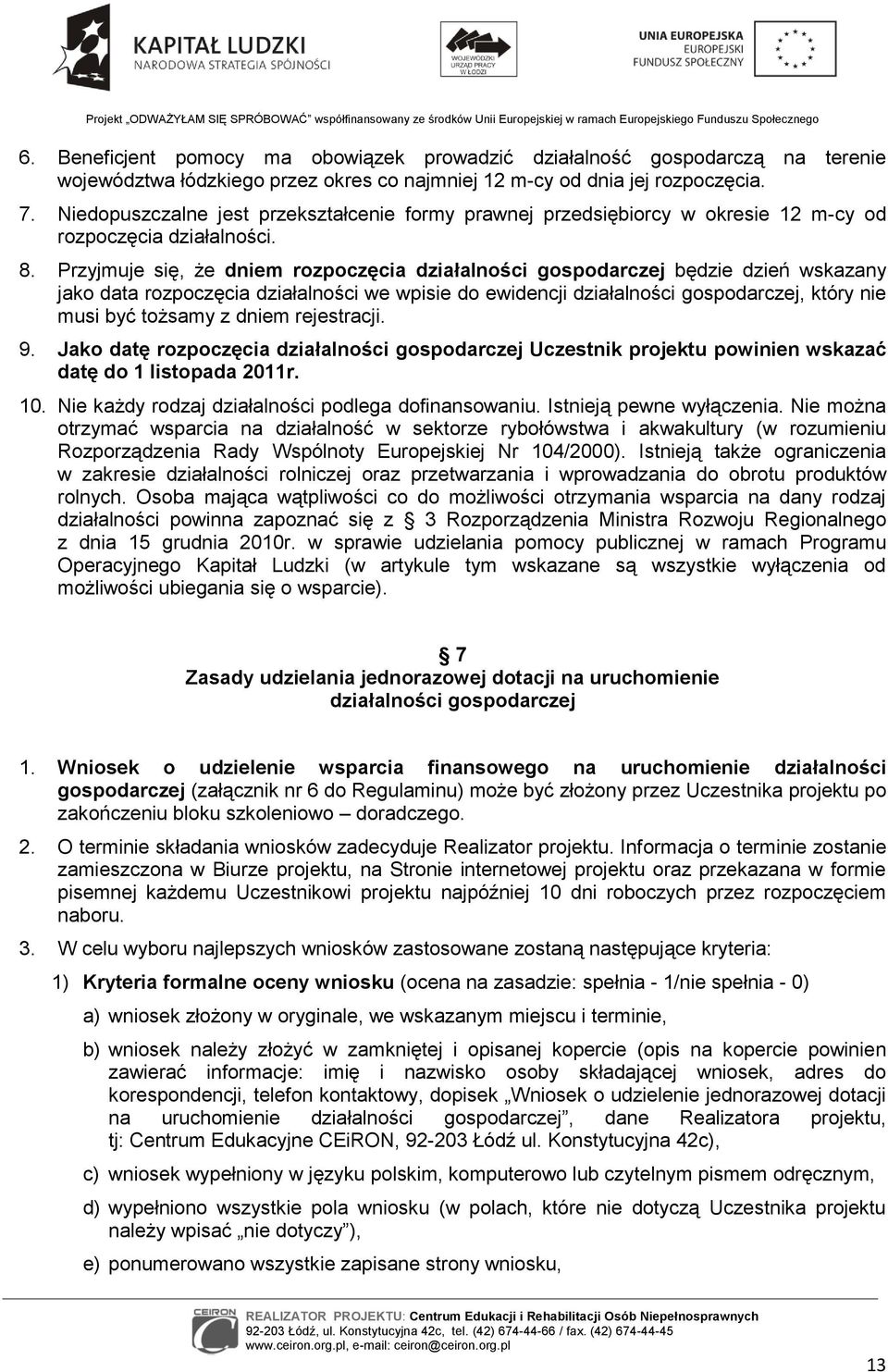 Przyjmuje się, że dniem rozpoczęcia działalności gospodarczej będzie dzień wskazany jako data rozpoczęcia działalności we wpisie do ewidencji działalności gospodarczej, który nie musi być tożsamy z