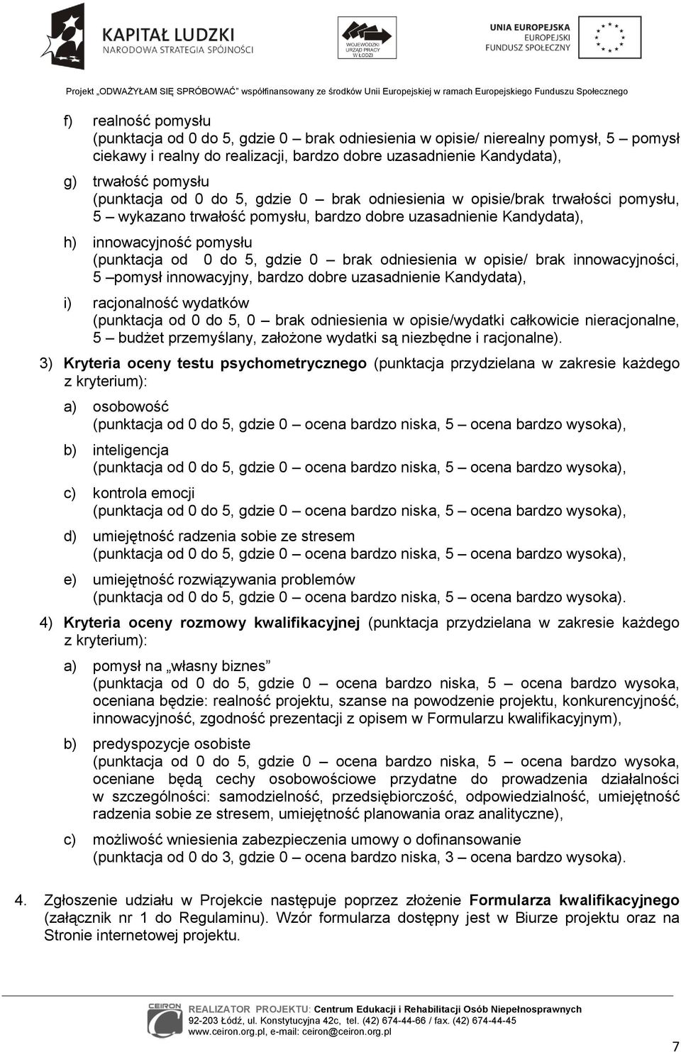 0 brak odniesienia w opisie/ brak innowacyjności, 5 pomysł innowacyjny, bardzo dobre uzasadnienie Kandydata), i) racjonalność wydatków (punktacja od 0 do 5, 0 brak odniesienia w opisie/wydatki