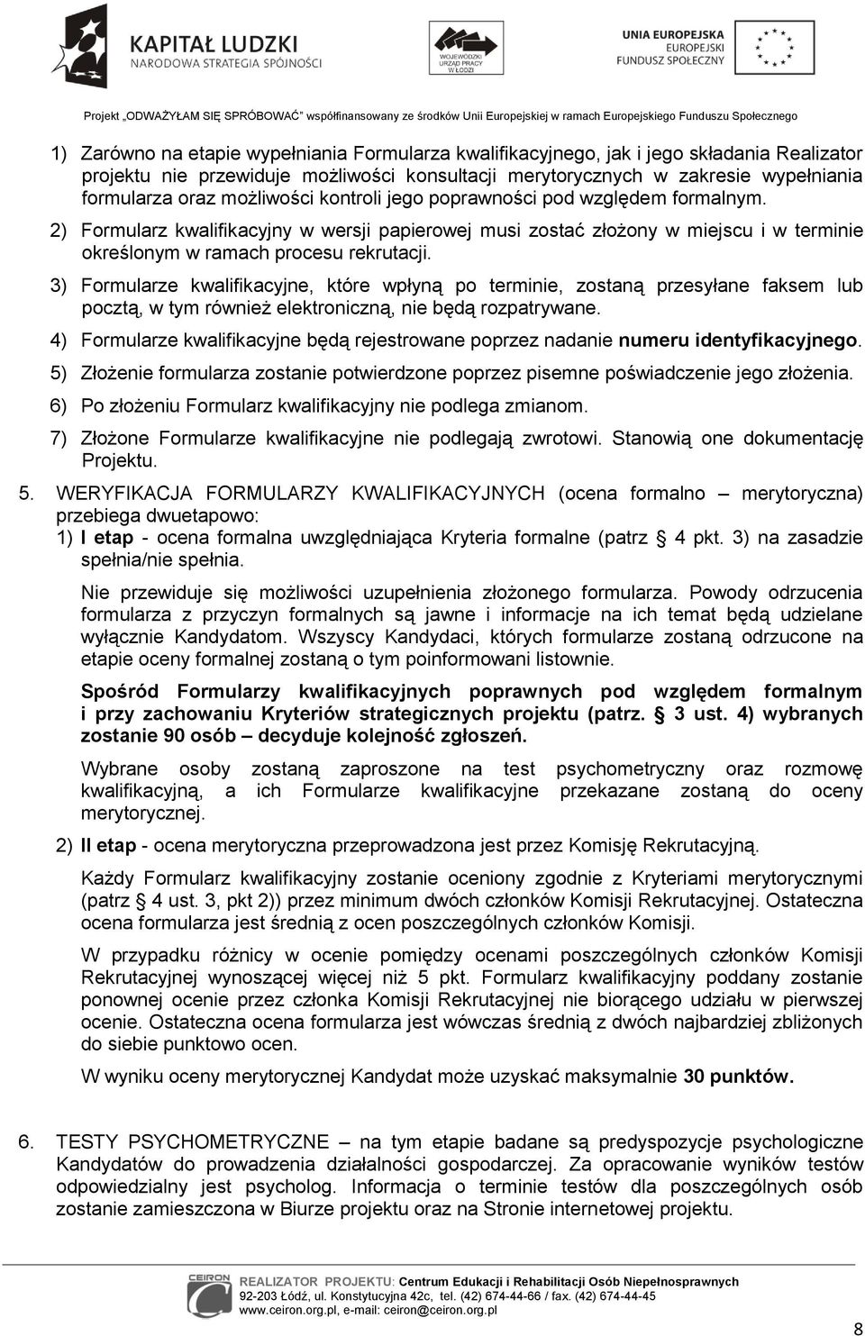 3) Formularze kwalifikacyjne, które wpłyną po terminie, zostaną przesyłane faksem lub pocztą, w tym również elektroniczną, nie będą rozpatrywane.