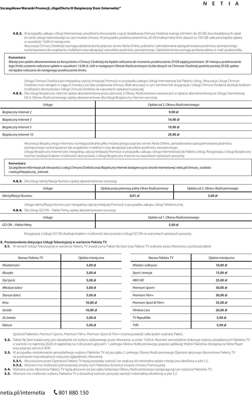 W przypadku przekroczenia limitu 20 GB (maksymalny limit danych to 100 GB) naliczana będzie opłata w wysokości 14,90 zł miesięcznie.