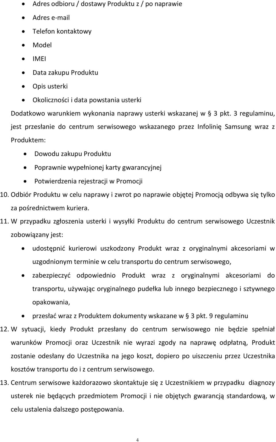 3 regulaminu, jest przesłanie do centrum serwisowego wskazanego przez Infolinię Samsung wraz z Produktem: Dowodu zakupu Produktu Poprawnie wypełnionej karty gwarancyjnej Potwierdzenia rejestracji w