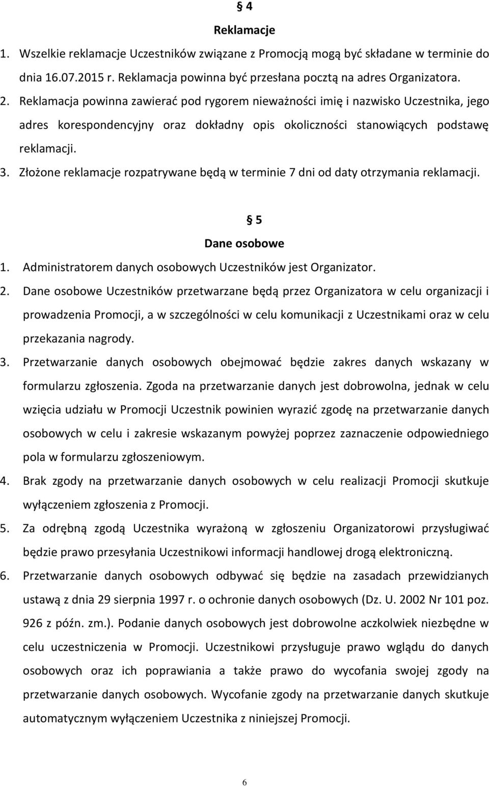 Złożone reklamacje rozpatrywane będą w terminie 7 dni od daty otrzymania reklamacji. 5 Dane osobowe 1. Administratorem danych osobowych Uczestników jest Organizator. 2.