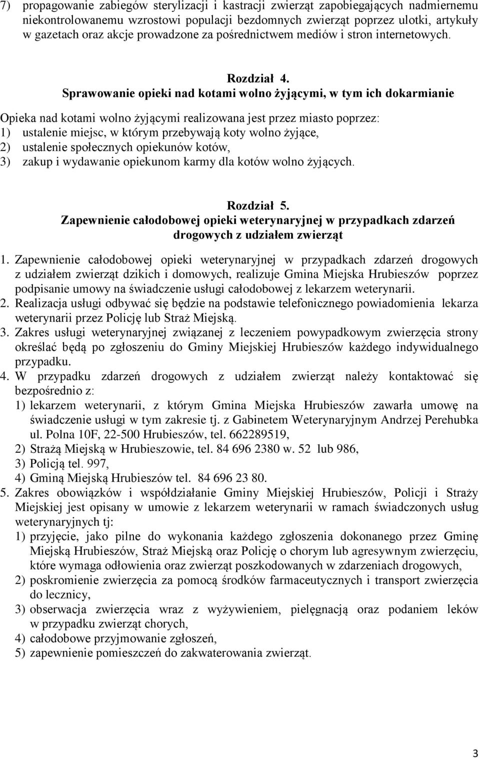 Sprawowanie opieki nad kotami wolno żyjącymi, w tym ich dokarmianie Opieka nad kotami wolno żyjącymi realizowana jest przez miasto poprzez: 1) ustalenie miejsc, w którym przebywają koty wolno żyjące,