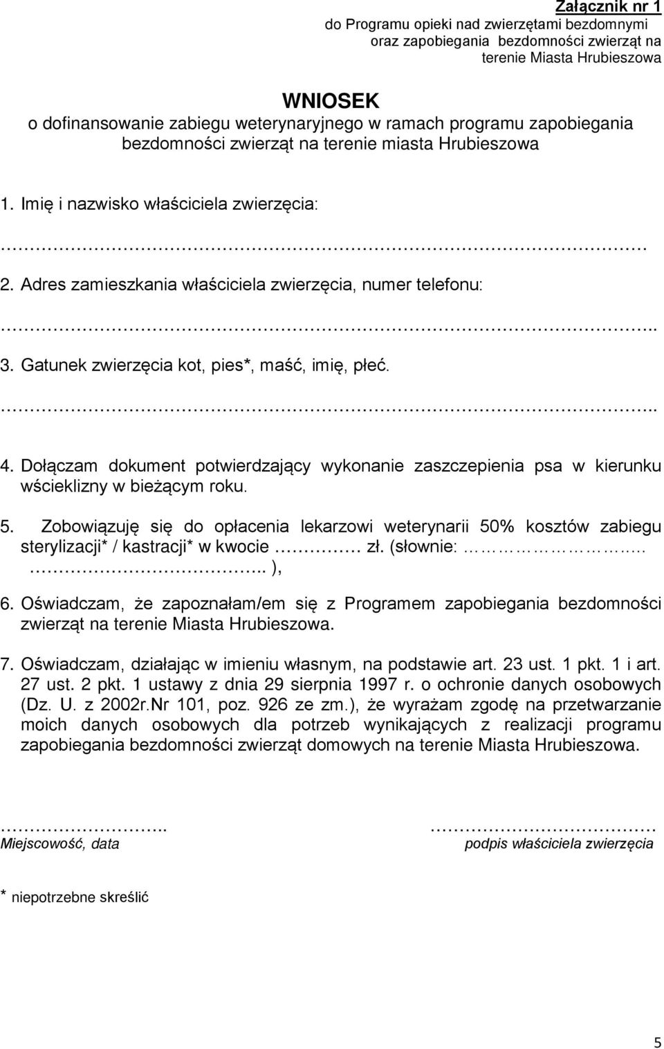 Gatunek zwierzęcia kot, pies*, maść, imię, płeć... 4. Dołączam dokument potwierdzający wykonanie zaszczepienia psa w kierunku wścieklizny w bieżącym roku. 5.