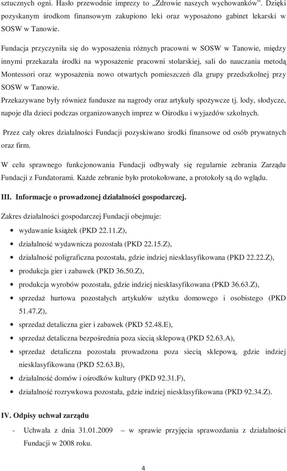 nowo otwartych pomieszczeń dla grupy przedszkolnej przy SOSW w Tanowie. Przekazywane były równieŝ fundusze na nagrody oraz artykuły spoŝywcze tj.