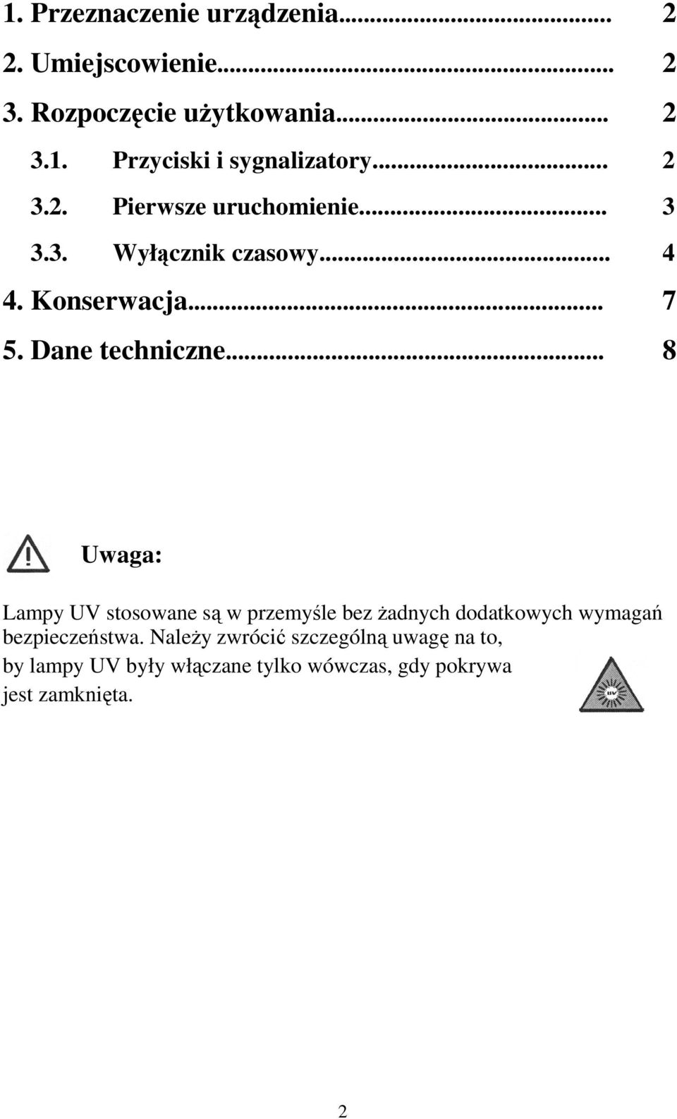 .. 8 Uwaga: Lampy UV stosowane są w przemyśle bez żadnych dodatkowych wymagań bezpieczeństwa.