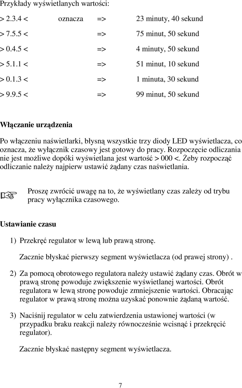 Rozpoczęcie odliczania nie jest możliwe dopóki wyświetlana jest wartość > 000 <. Żeby rozpocząć odliczanie należy najpierw ustawić żądany czas naświetlania.