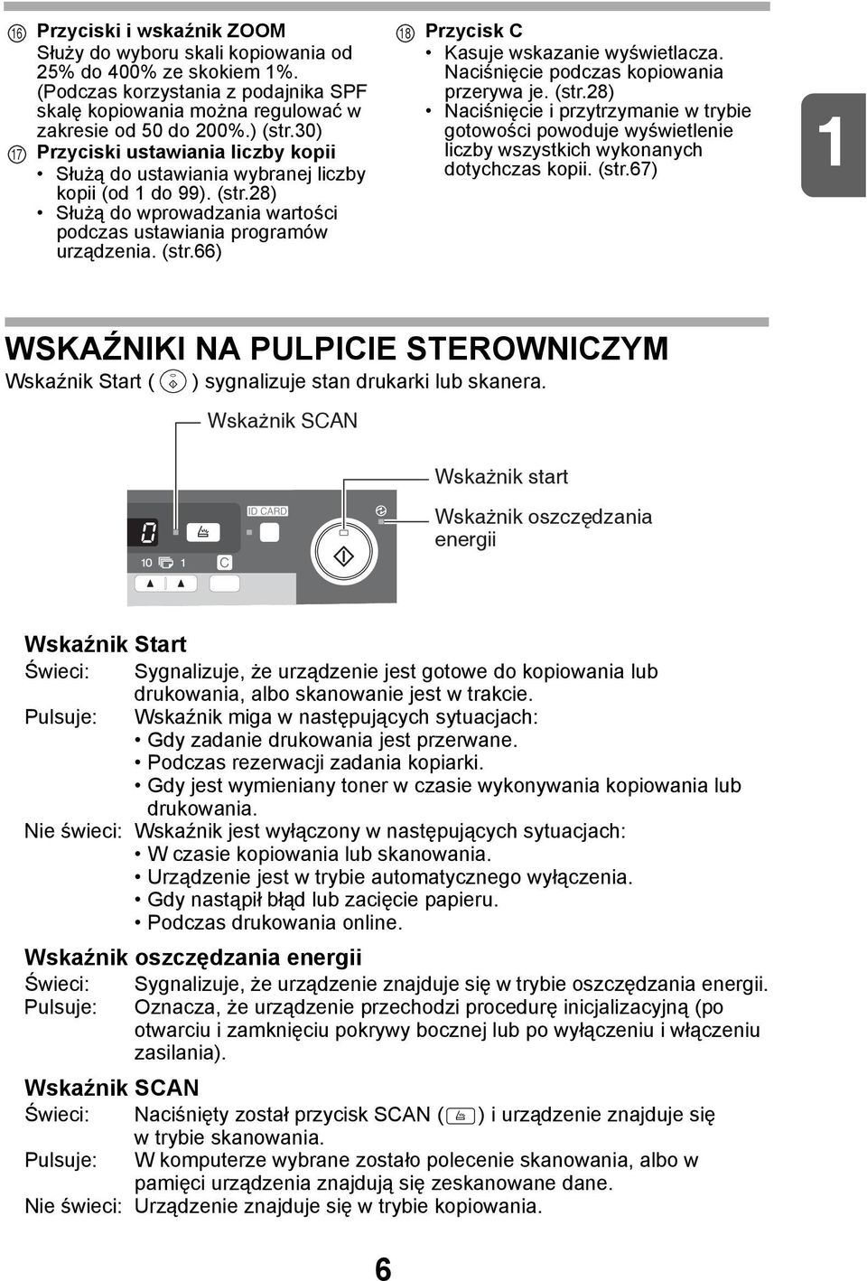 Naciśnięcie podczas kopiowania przerywa je. (str.8) Naciśnięcie i przytrzymanie w trybie gotowości powoduje wyświetlenie liczby wszystkich wykonanych dotychczas kopii. (str.67) WSKAŹNIKI NA PULPICIE STEROWNICZYM Wskaźnik Start ( ) sygnalizuje stan drukarki lub skanera.