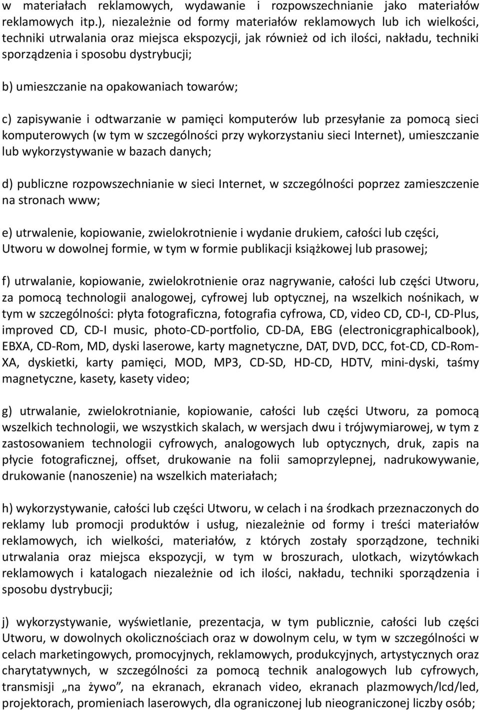 umieszczanie na opakowaniach towarów; c) zapisywanie i odtwarzanie w pamięci komputerów lub przesyłanie za pomocą sieci komputerowych (w tym w szczególności przy wykorzystaniu sieci Internet),