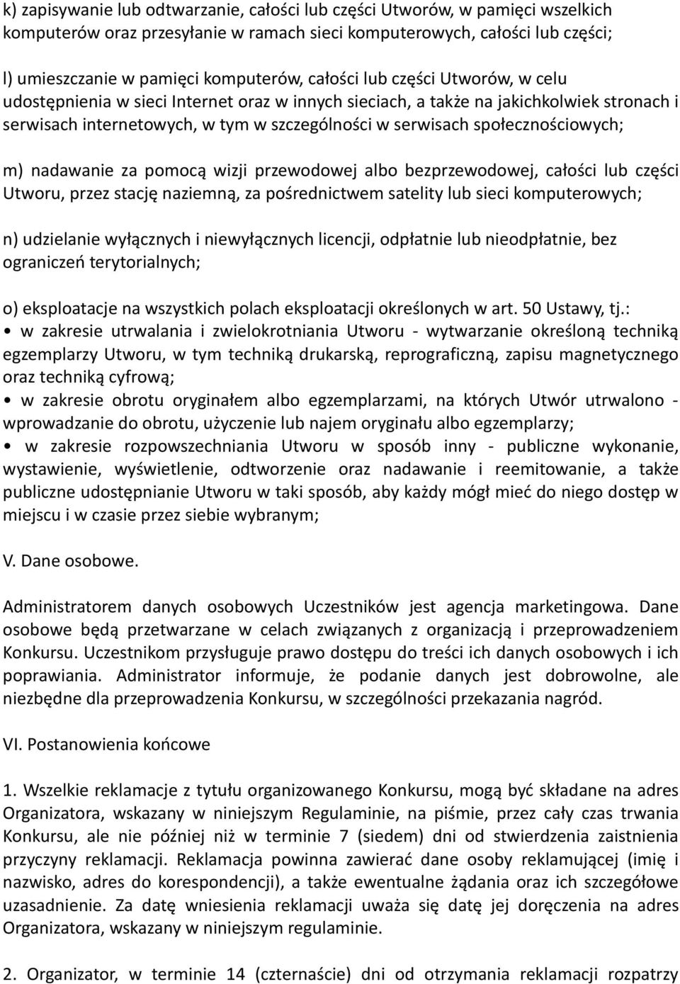 społecznościowych; m) nadawanie za pomocą wizji przewodowej albo bezprzewodowej, całości lub części Utworu, przez stację naziemną, za pośrednictwem satelity lub sieci komputerowych; n) udzielanie