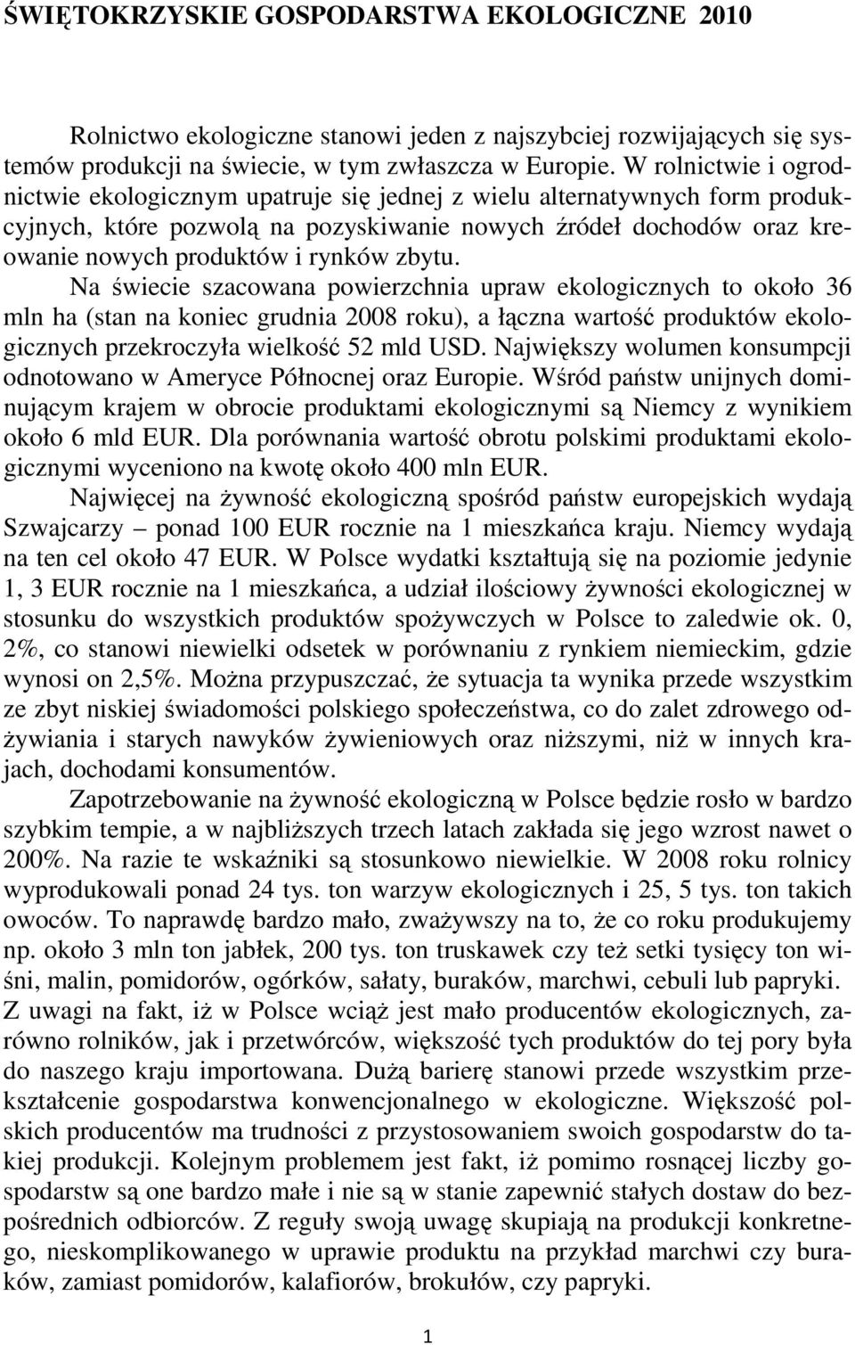 zbytu. Na świecie szacowana powierzchnia upraw ekologicznych to około 36 mln ha (stan na koniec grudnia 2008 roku), a łączna wartość produktów ekologicznych przekroczyła wielkość 52 mld USD.