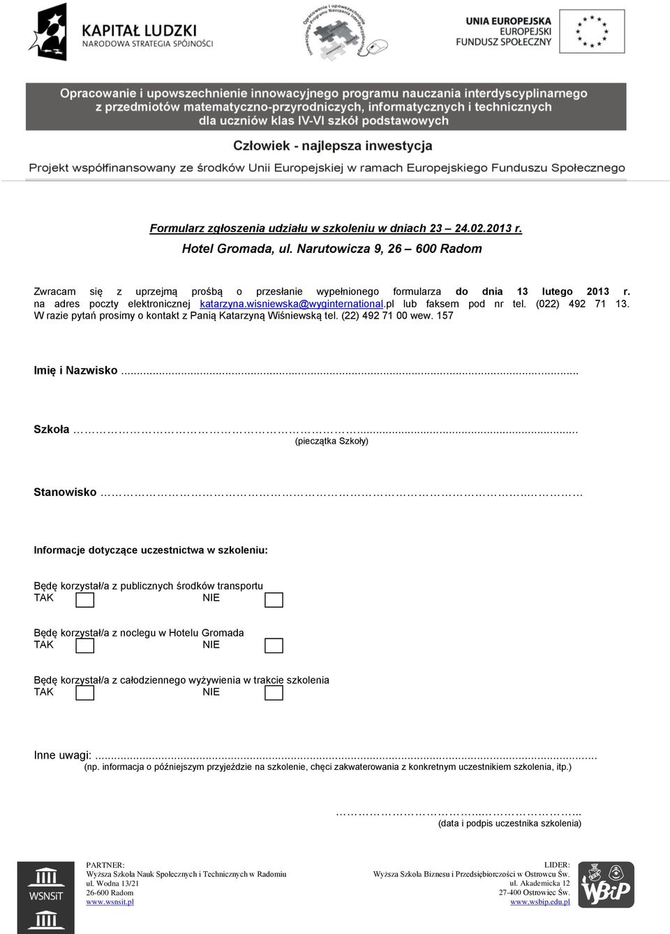 pl lub faksem pod nr tel. (022) 492 71 13. W razie pytań prosimy o kontakt z Panią Katarzyną Wiśniewską tel. (22) 492 71 00 wew. 157 Imię i Nazwisko... Szkoła... (pieczątka Szkoły) Stanowisko.