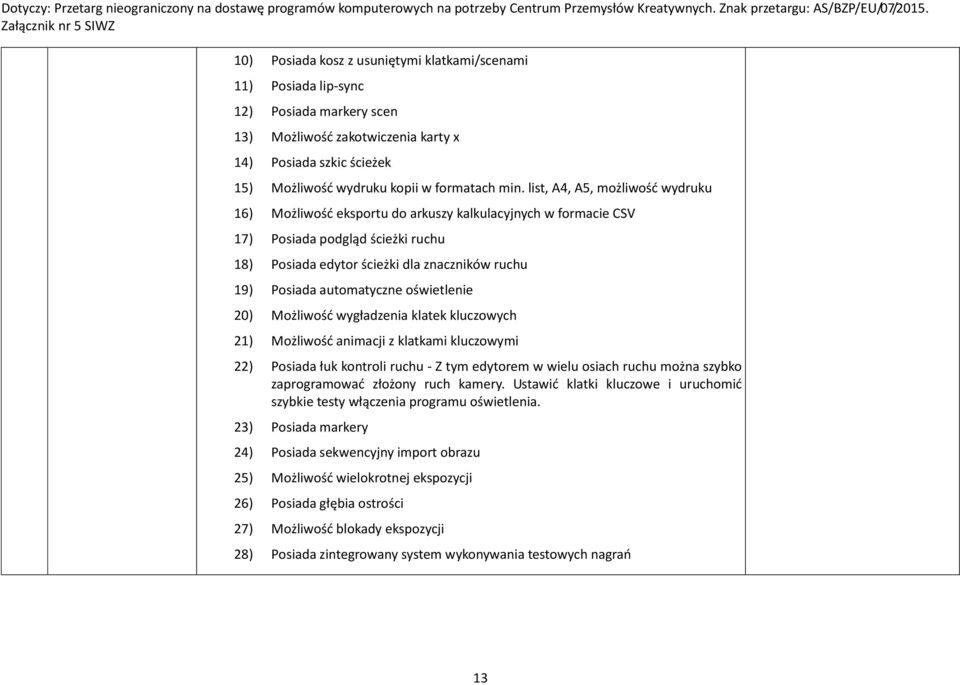 automatyczne oświetlenie 20) Możliwość wygładzenia klatek kluczowych 21) Możliwość animacji z klatkami kluczowymi 22) Posiada łuk kontroli ruchu - Z tym edytorem w wielu osiach ruchu można szybko