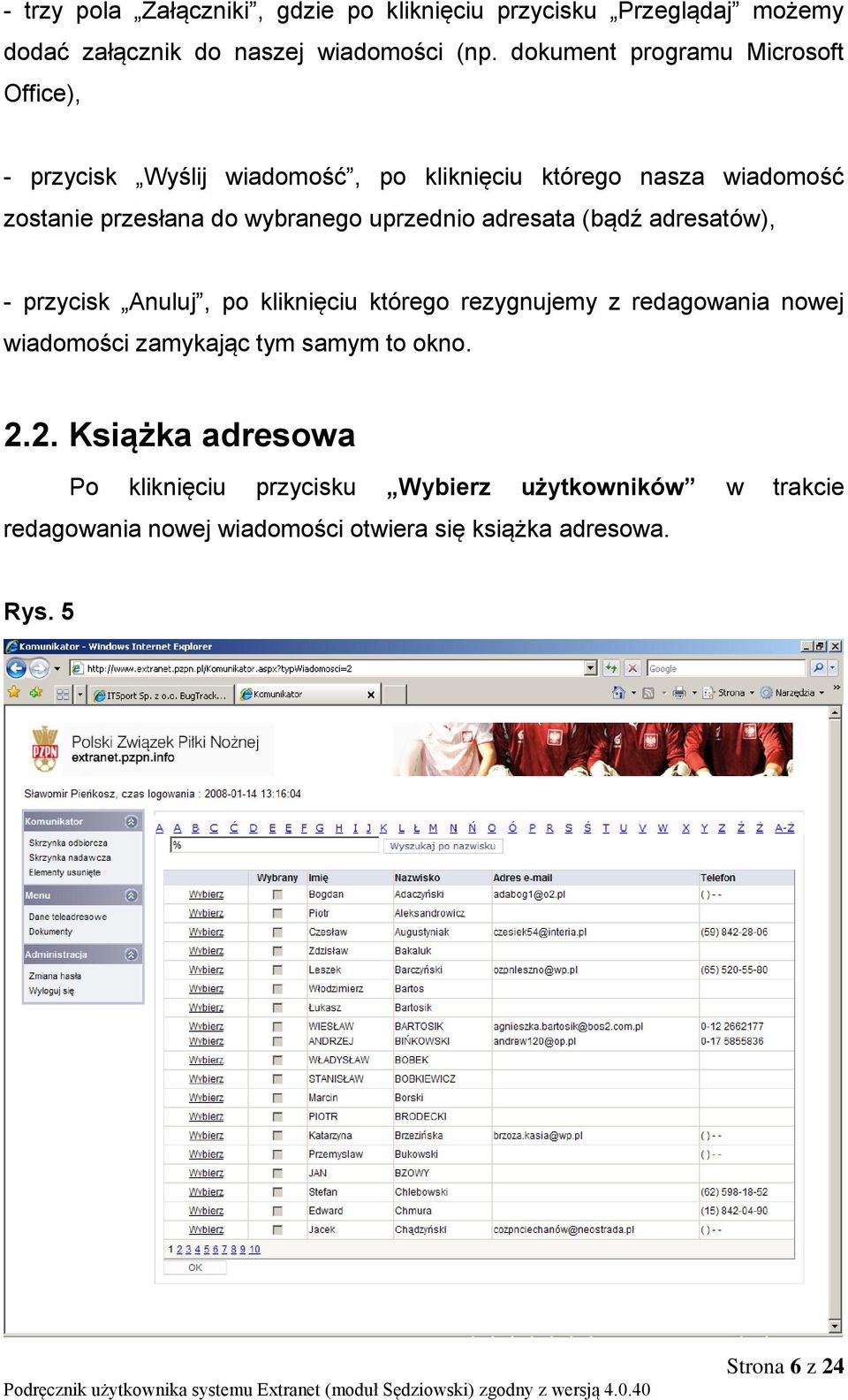 uprzednio adresata (bądź adresatów), - przycisk Anuluj, po kliknięciu którego rezygnujemy z redagowania nowej wiadomości zamykając tym