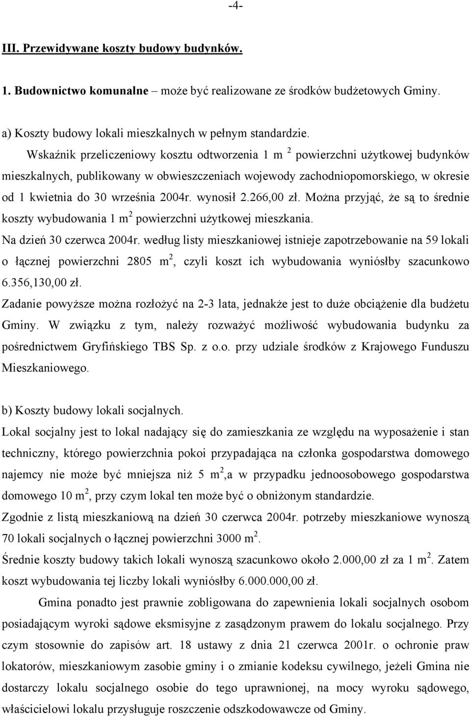 wynosił 2.266,00 zł. Można przyjąć, że są to średnie koszty wybudowania 1 m 2 powierzchni użytkowej mieszkania. Na dzień 30 czerwca 2004r.